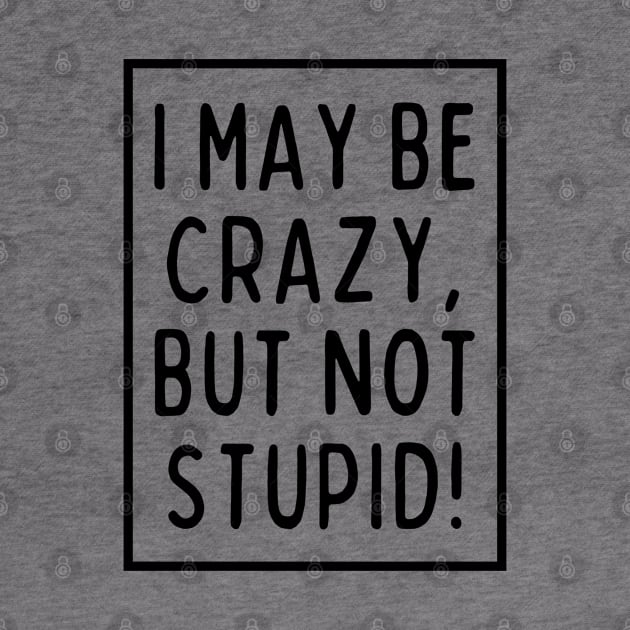 I may be crazy, but not stupid! by mksjr